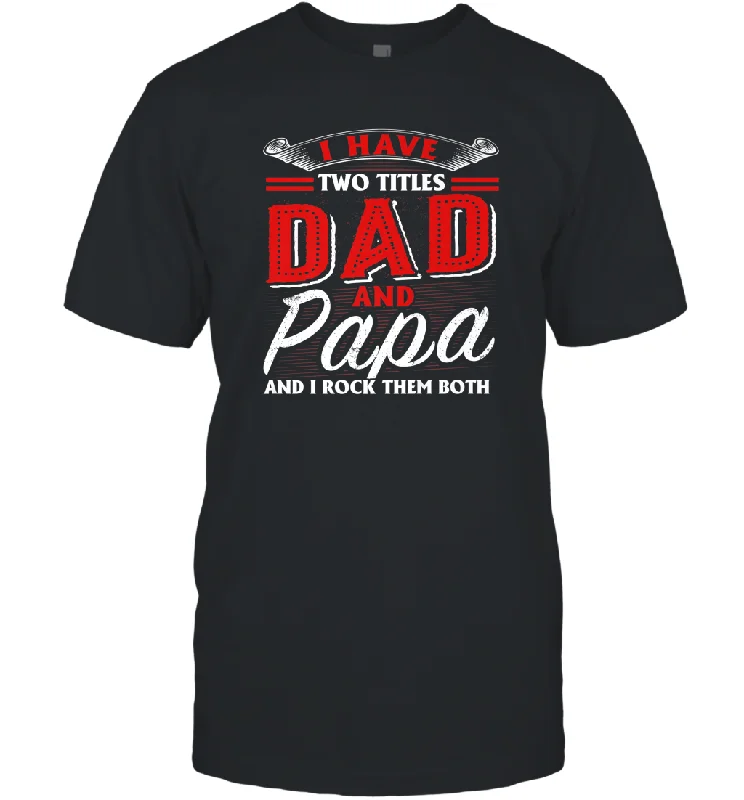 I Have Two Titles Dad And Papa Funny Tshirt Fathers Day Gift Premium Men Cotton T-Shirt