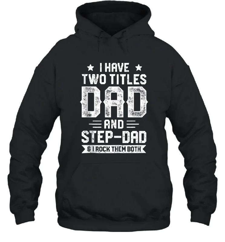 I Have Two Titles Dad And Step Dad And I Rock Them Both Unisex Hooded Sweatshirt