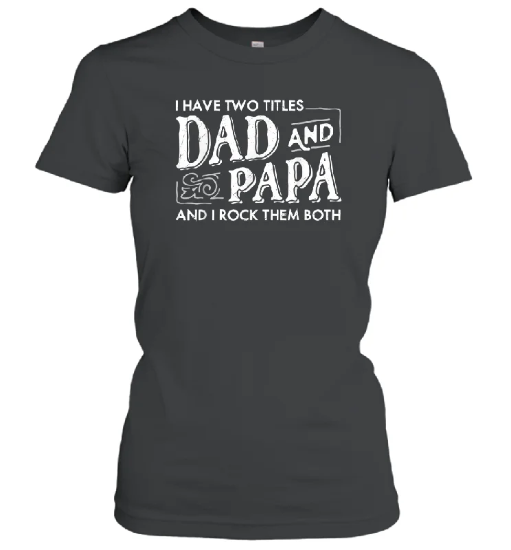 Mens I Have Two Titles Dad And Papa And I Rock Them Both Vintage Graphic Women Cotton T-Shirt