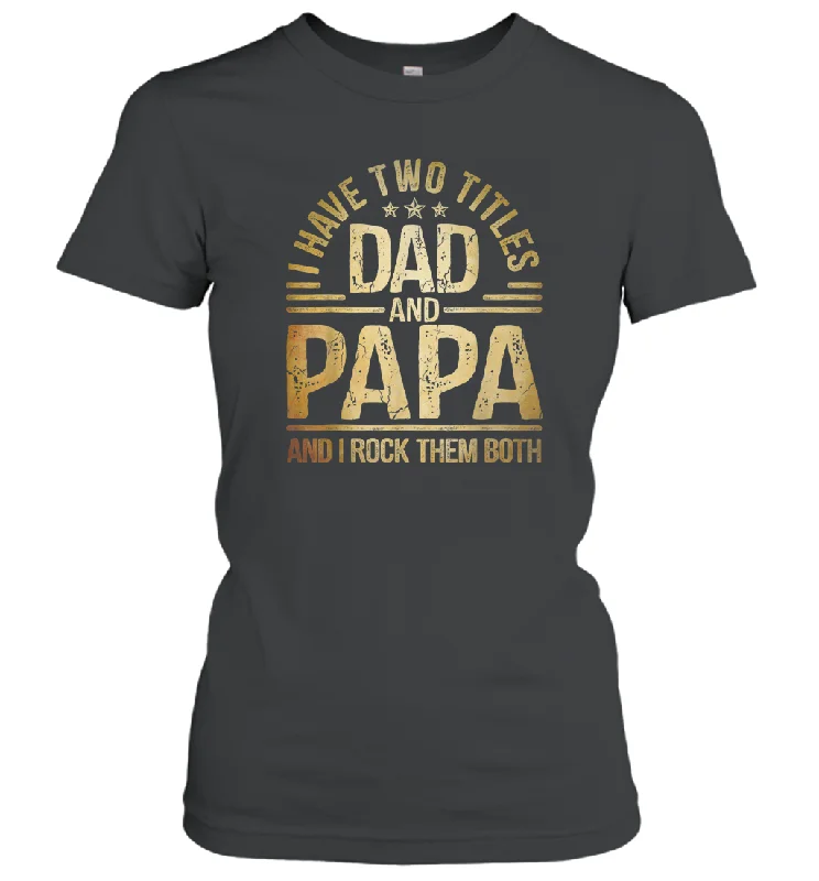 Mens I Have Two Titles Dad And Papa And I Rock Them Both Vintage Women Cotton T-Shirt