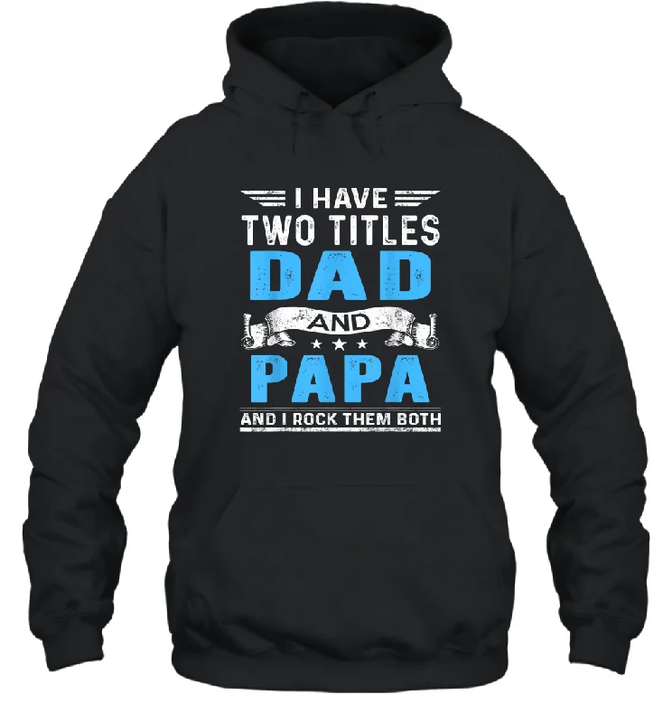 Mens I Have Two Titles Dad And Papa T Shirt Fathers Day Gifts Unisex Hooded Sweatshirt